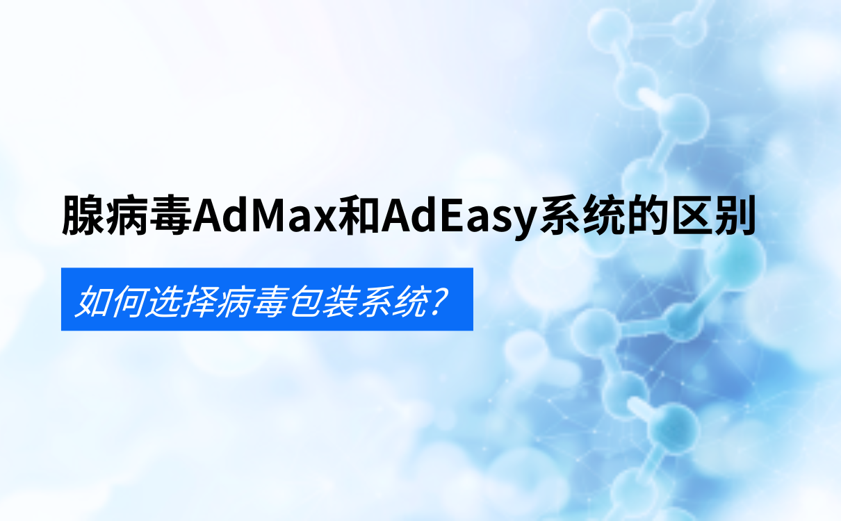 腺病毒AdMax和AdEasy系统的区别，如何选择病毒包装系统